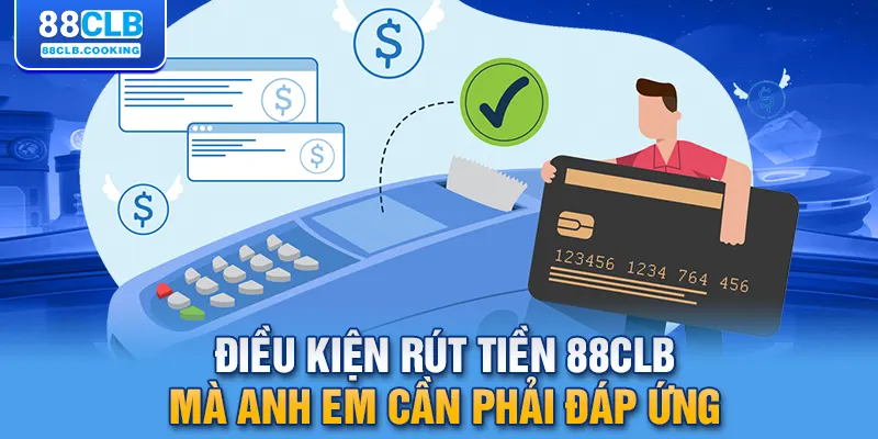 Điều kiện rút tiền 88CLB mà anh em cần phải đáp ứng