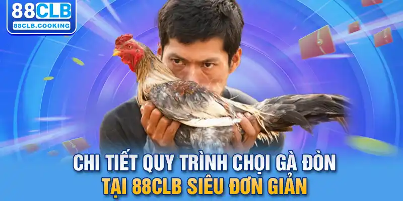 Chi tiết quy trình chọi gà đòn tại 88CLB siêu đơn giản