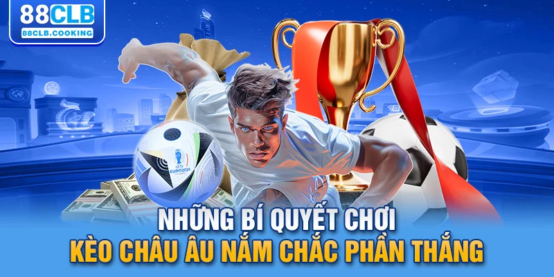 Những bí quyết chơi kèo châu Âu nắm chắc phần thắng