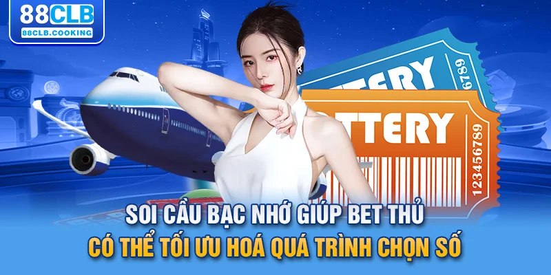 Soi cầu bạc nhớ giúp bet thủ có thể tối ưu hoá quá trình chọn số