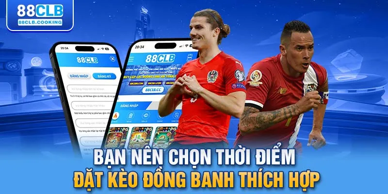 Bạn nên chọn thời điểm đặt kèo đồng banh thích hợp