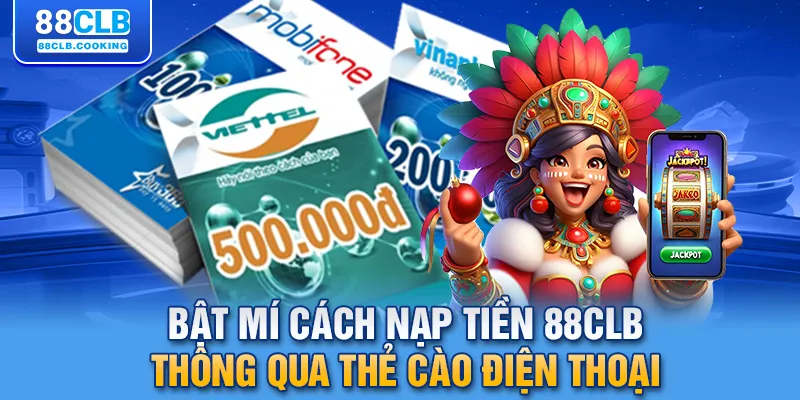 Bật mí cách nạp tiền 88CLB thông qua thẻ cào điện thoại