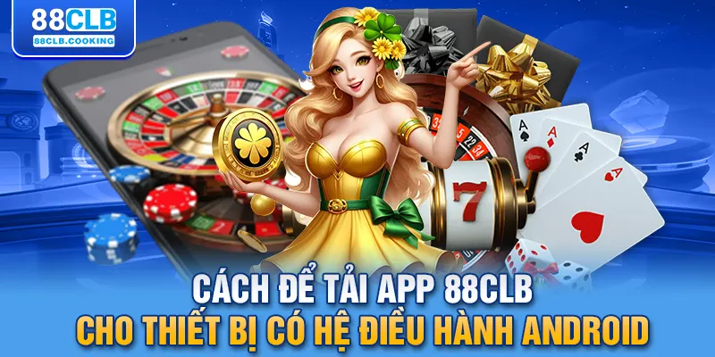 Cách để tải app 88CLB cho thiết bị có hệ điều hành Android