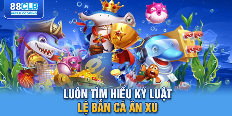 Luôn tìm hiểu kỹ luật lệ bắn cá ăn xu