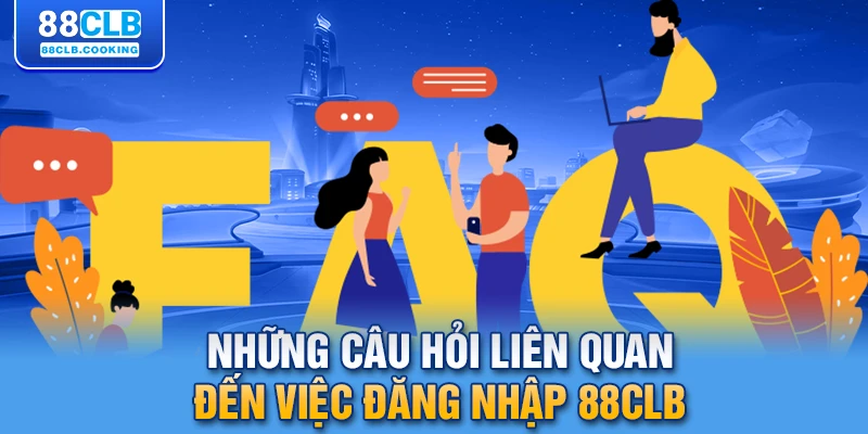 Những câu hỏi liên quan đến việc đăng nhập 88CLB