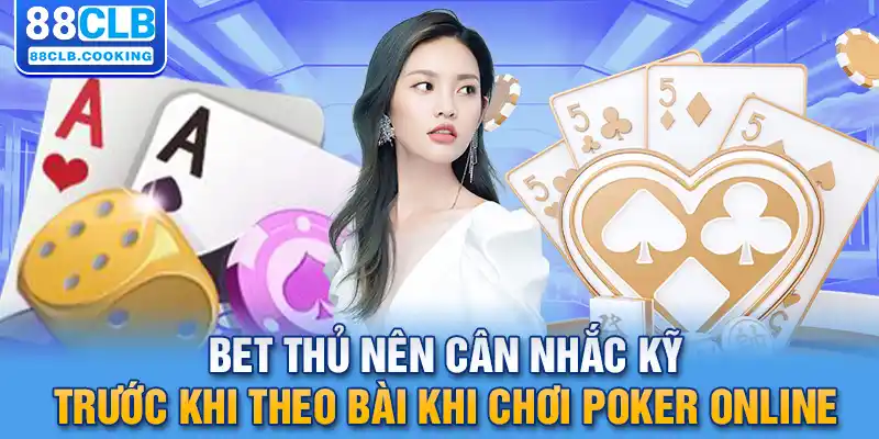 Bet thủ nên cân nhắc kỹ trước khi theo bài khi chơi Poker online