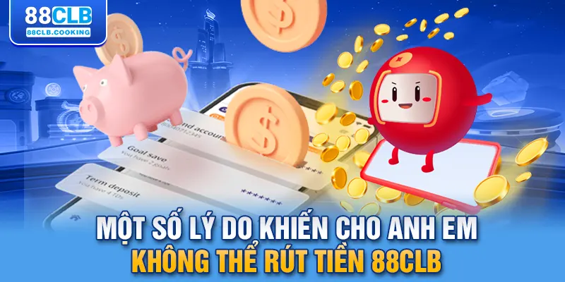  Một số lý do khiến cho anh em không thể rút tiền 88CLB 