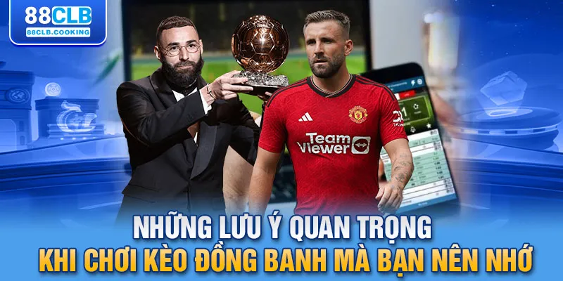 Những lưu ý quan trọng khi chơi kèo đồng banh mà bạn nên nhớ