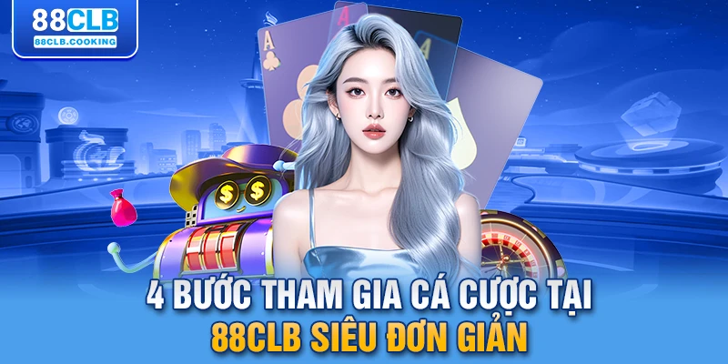 4 bước tham gia cá cược tại 88CLB siêu đơn giản 